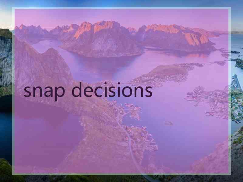 snap decisions